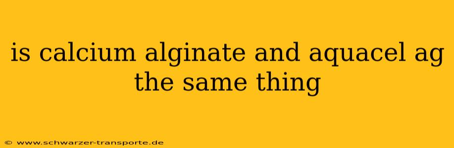 is calcium alginate and aquacel ag the same thing