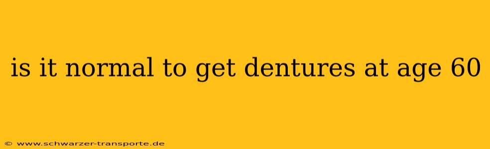 is it normal to get dentures at age 60