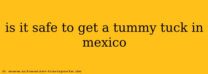 is it safe to get a tummy tuck in mexico