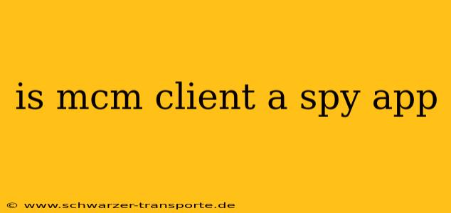 is mcm client a spy app