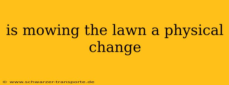 is mowing the lawn a physical change