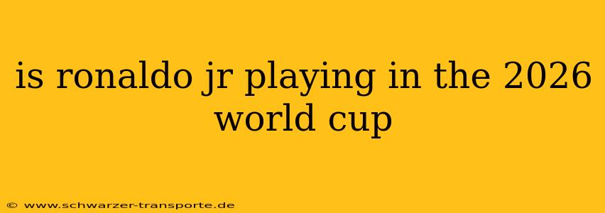 is ronaldo jr playing in the 2026 world cup