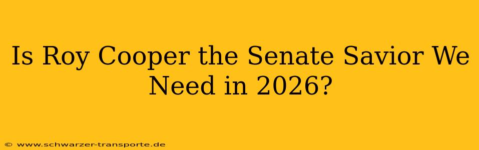 Is Roy Cooper the Senate Savior We Need in 2026?