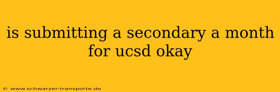 is submitting a secondary a month for ucsd okay