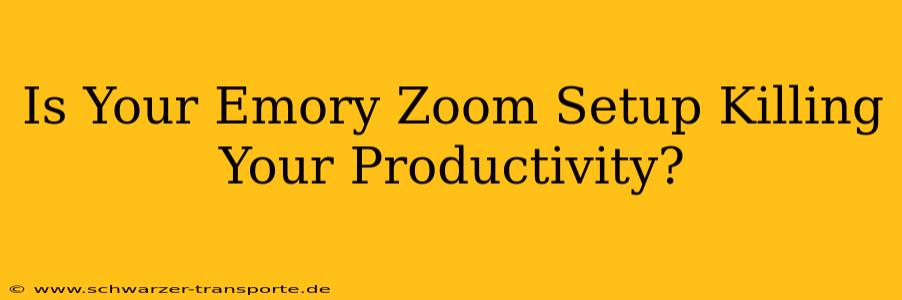 Is Your Emory Zoom Setup Killing Your Productivity?