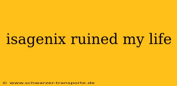 isagenix ruined my life