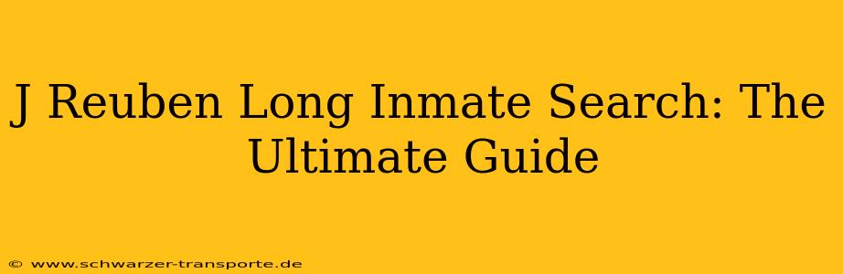J Reuben Long Inmate Search: The Ultimate Guide