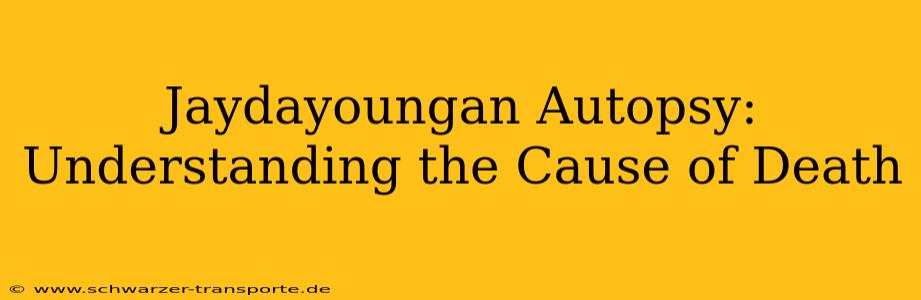 Jaydayoungan Autopsy: Understanding the Cause of Death