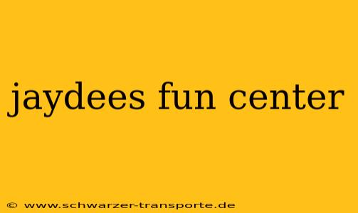 jaydees fun center