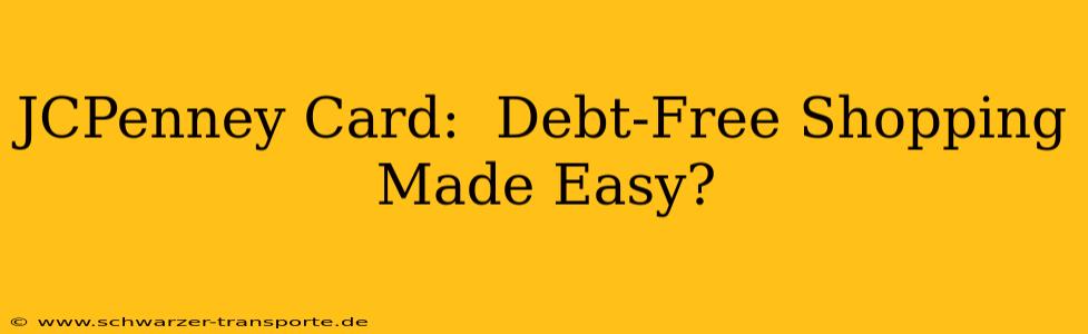 JCPenney Card:  Debt-Free Shopping Made Easy?