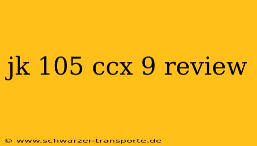 jk 105 ccx 9 review