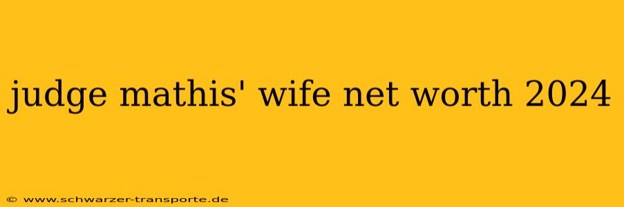 judge mathis' wife net worth 2024