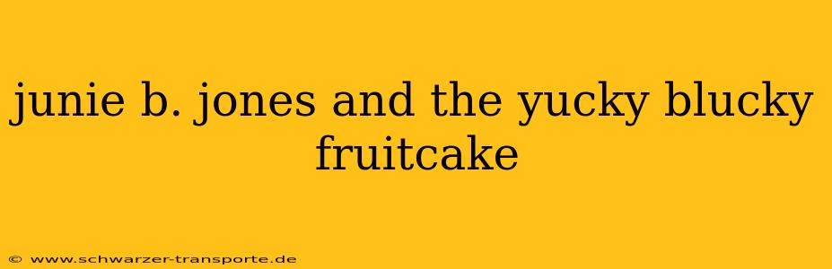 junie b. jones and the yucky blucky fruitcake