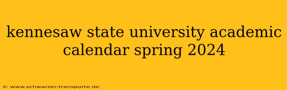 kennesaw state university academic calendar spring 2024