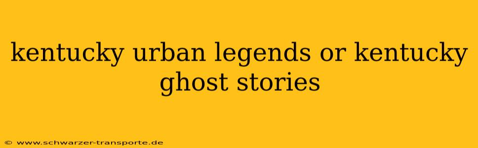 kentucky urban legends or kentucky ghost stories