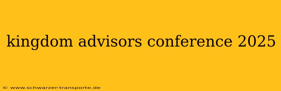 kingdom advisors conference 2025