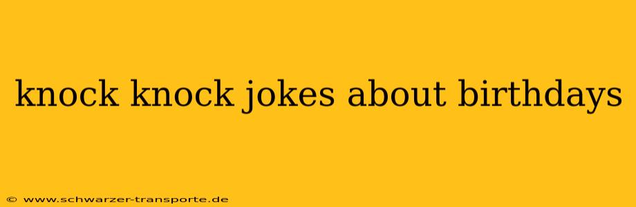 knock knock jokes about birthdays