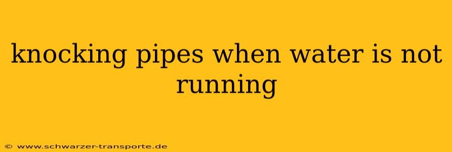 knocking pipes when water is not running