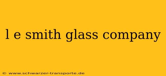 l e smith glass company