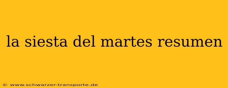 la siesta del martes resumen
