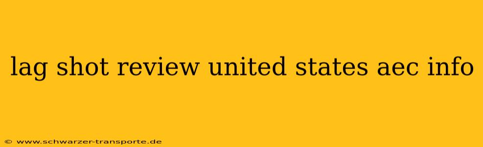 lag shot review united states aec info