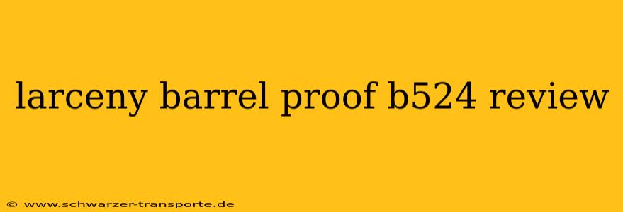 larceny barrel proof b524 review