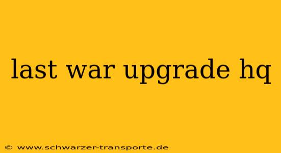 last war upgrade hq