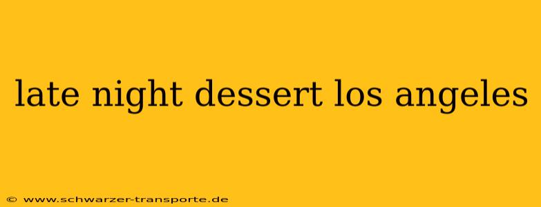 late night dessert los angeles