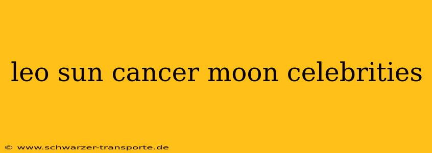 leo sun cancer moon celebrities