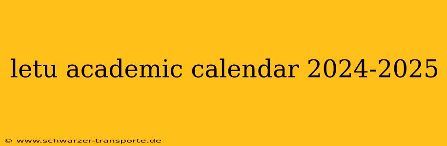 letu academic calendar 2024-2025