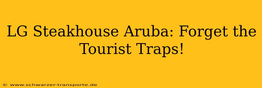 LG Steakhouse Aruba: Forget the Tourist Traps!