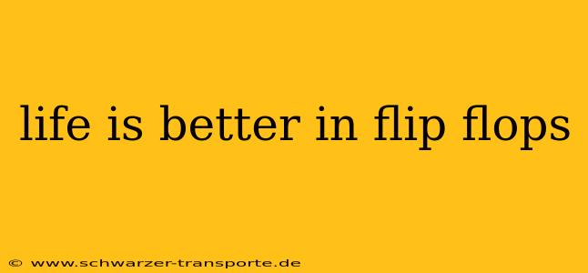 life is better in flip flops