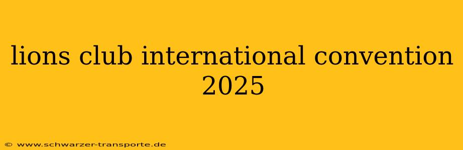 lions club international convention 2025
