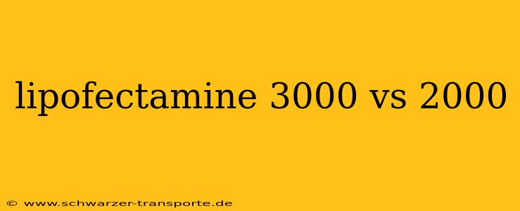 lipofectamine 3000 vs 2000