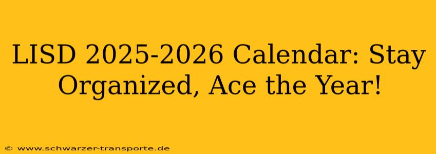 LISD 2025-2026 Calendar: Stay Organized, Ace the Year!