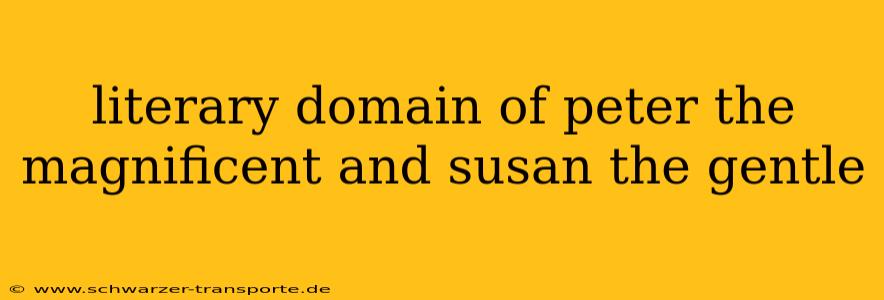 literary domain of peter the magnificent and susan the gentle