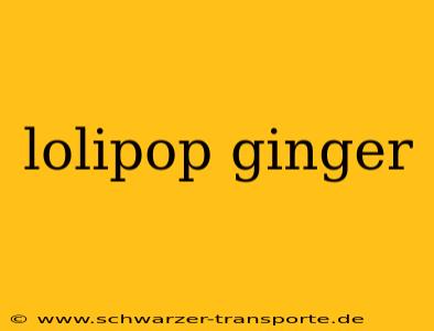 lolipop ginger