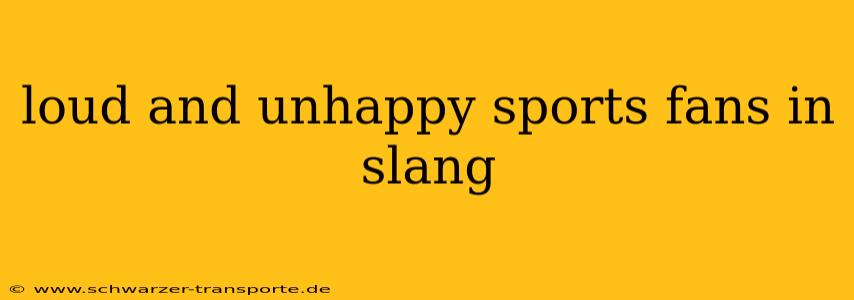 loud and unhappy sports fans in slang