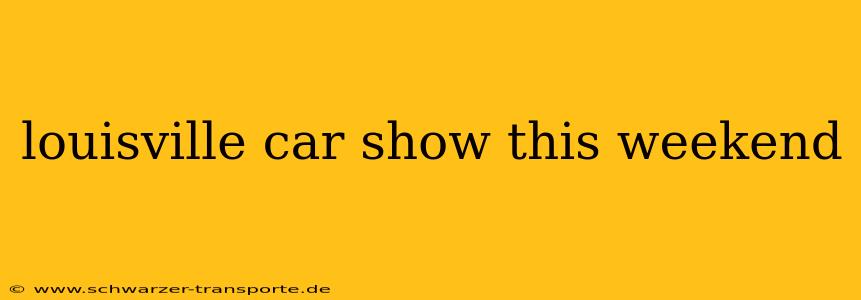 louisville car show this weekend