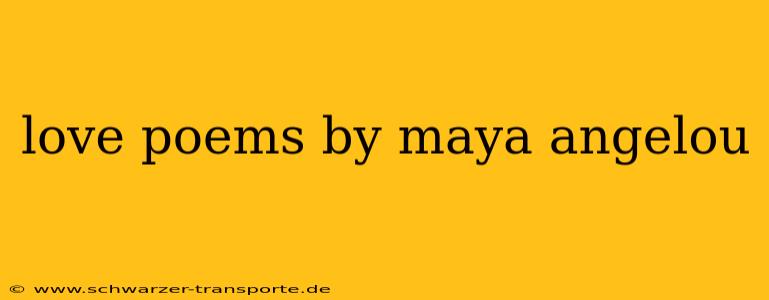 love poems by maya angelou