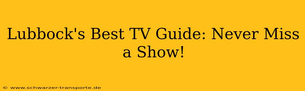 Lubbock's Best TV Guide: Never Miss a Show!