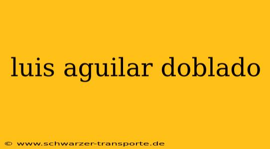 luis aguilar doblado