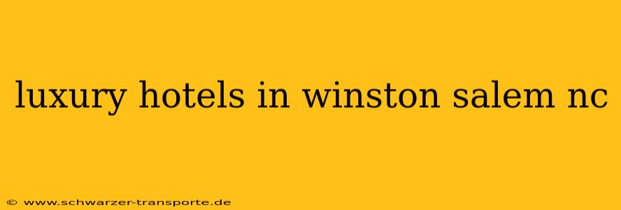 luxury hotels in winston salem nc