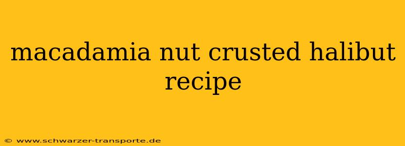 macadamia nut crusted halibut recipe