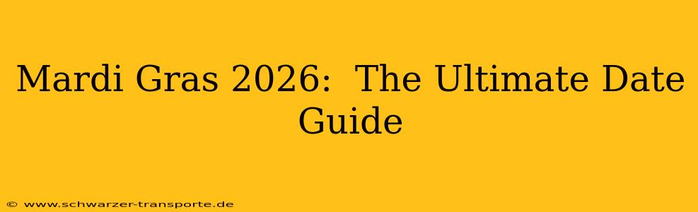 Mardi Gras 2026:  The Ultimate Date Guide