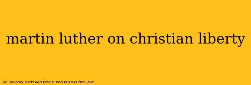 martin luther on christian liberty