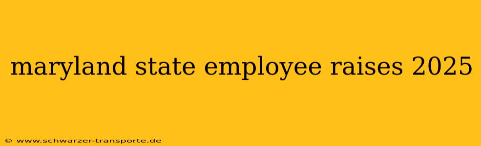 maryland state employee raises 2025