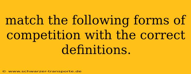 match the following forms of competition with the correct definitions.