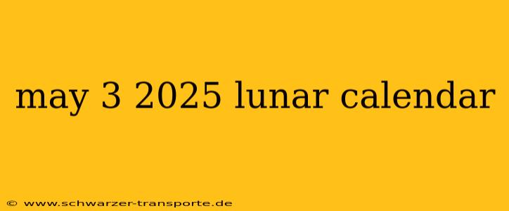 may 3 2025 lunar calendar