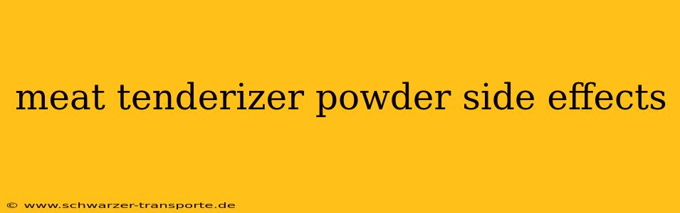 meat tenderizer powder side effects